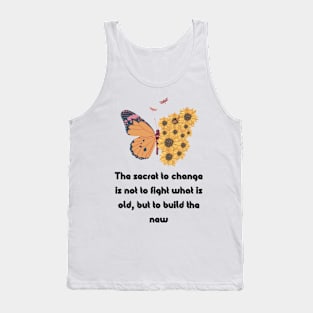 The secret to change is not to fight what is old, but to build the new Tank Top